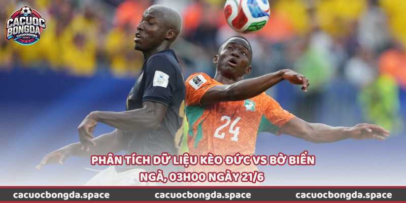 Phân tích dữ liệu kèo Đức vs Bờ Biển Ngà, 03h00 ngày 21/6 